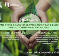 texte : Webinaire 5 ans après l'accord de Paris, où en est l'Europe dans la transition écologique ? Ambroise Favolle (vice-président de la BEI chargé de l'action pour le climat et de l'environnement, Pascal Canfin, Eurodéputé (Renew Europe), président de la Commission de l'environnement, de la santé publique et de la sécurité alimentaire, mercredi 9 décembre 17h30-18h30